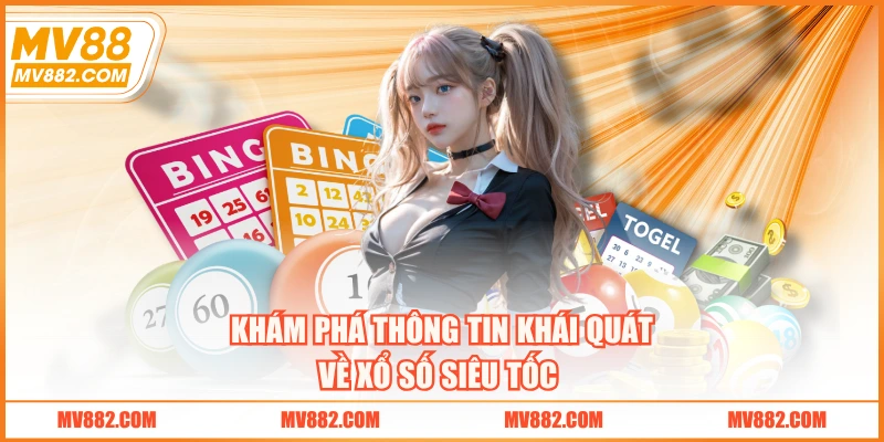 Khám phá thông tin khái quát về xổ số siêu tốc