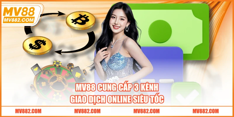 MV88 cung cấp 3 kênh giao dịch online siêu tốc